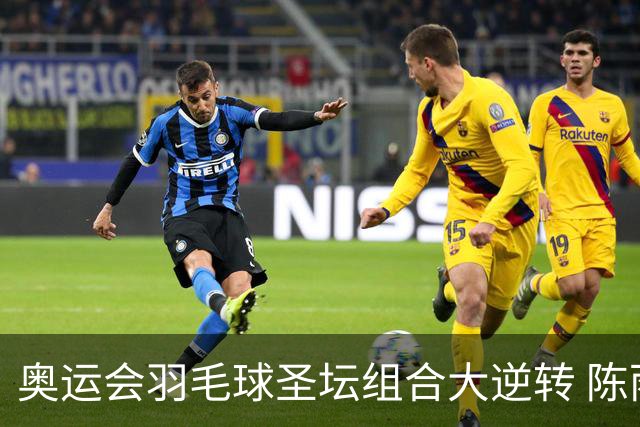 奥运会羽毛球圣坛组合大逆转 陈雨菲2-1赢开门红