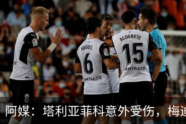 阿媒：塔利亚菲科意外受伤，梅迪纳或利马可能客串左后卫