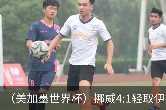 （美加墨世界杯）挪威4:1轻取伊拉克 终结亚足联球队不败战绩